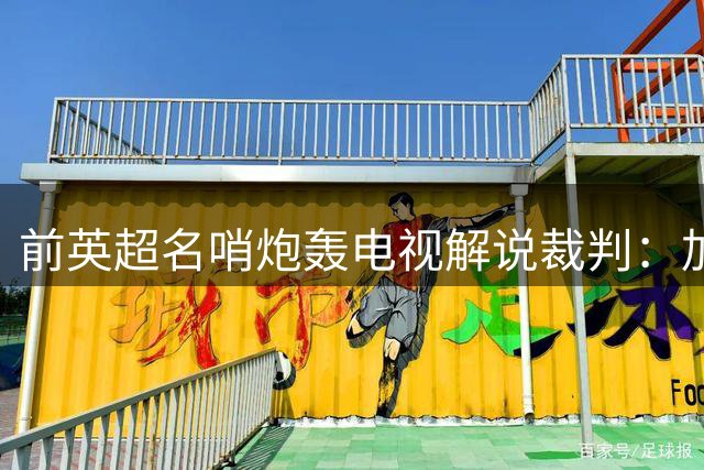 前英超名哨炮轰电视解说裁判：加剧恐惧文化